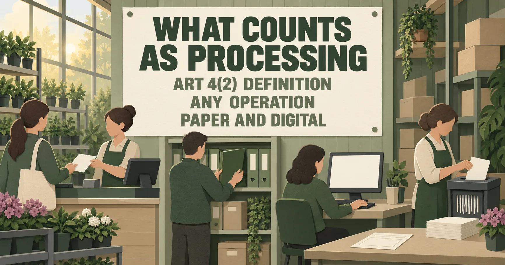 A garden centre checkout and stockroom show a paper record, folder, screen and disposal bin in sequence beneath WHAT COUNTS AS PROCESSING and three definition labels.
